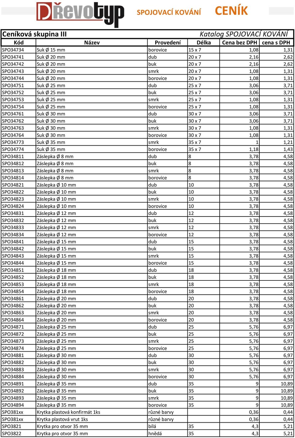 borovice 25 x 7 1,08 1,31 SPO34761 Suk Ø 30 mm dub 30 x 7 3,06 3,71 SPO34762 Suk Ø 30 mm buk 30 x 7 3,06 3,71 SPO34763 Suk Ø 30 mm smrk 30 x 7 1,08 1,31 SPO34764 Suk Ø 30 mm borovice 30 x 7 1,08 1,31