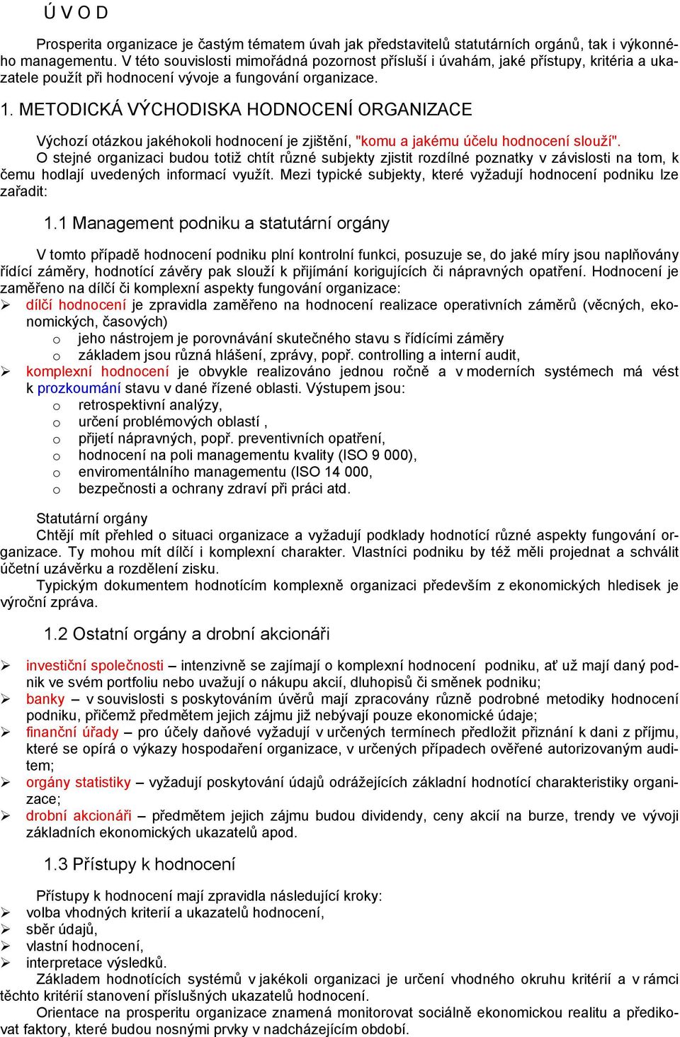 METODICKÁ VÝCHODISKA HODNOCENÍ ORGANIZACE Výchozí otázkou jakéhokoli hodnocení je zjištění, "komu a jakému účelu hodnocení slouží".