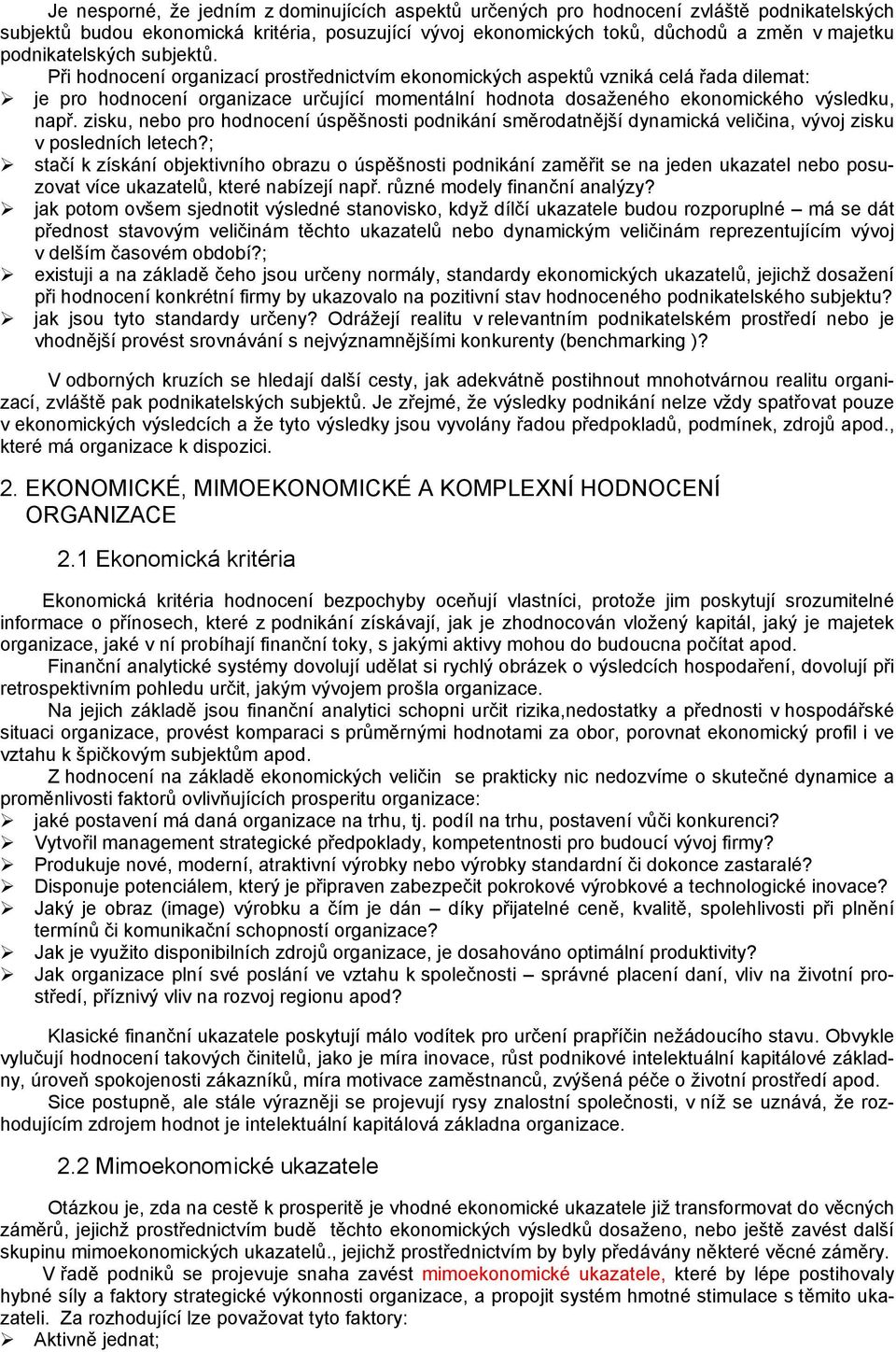 Při hodnocení organizací prostřednictvím ekonomických aspektů vzniká celá řada dilemat: je pro hodnocení organizace určující momentální hodnota dosaženého ekonomického výsledku, např.