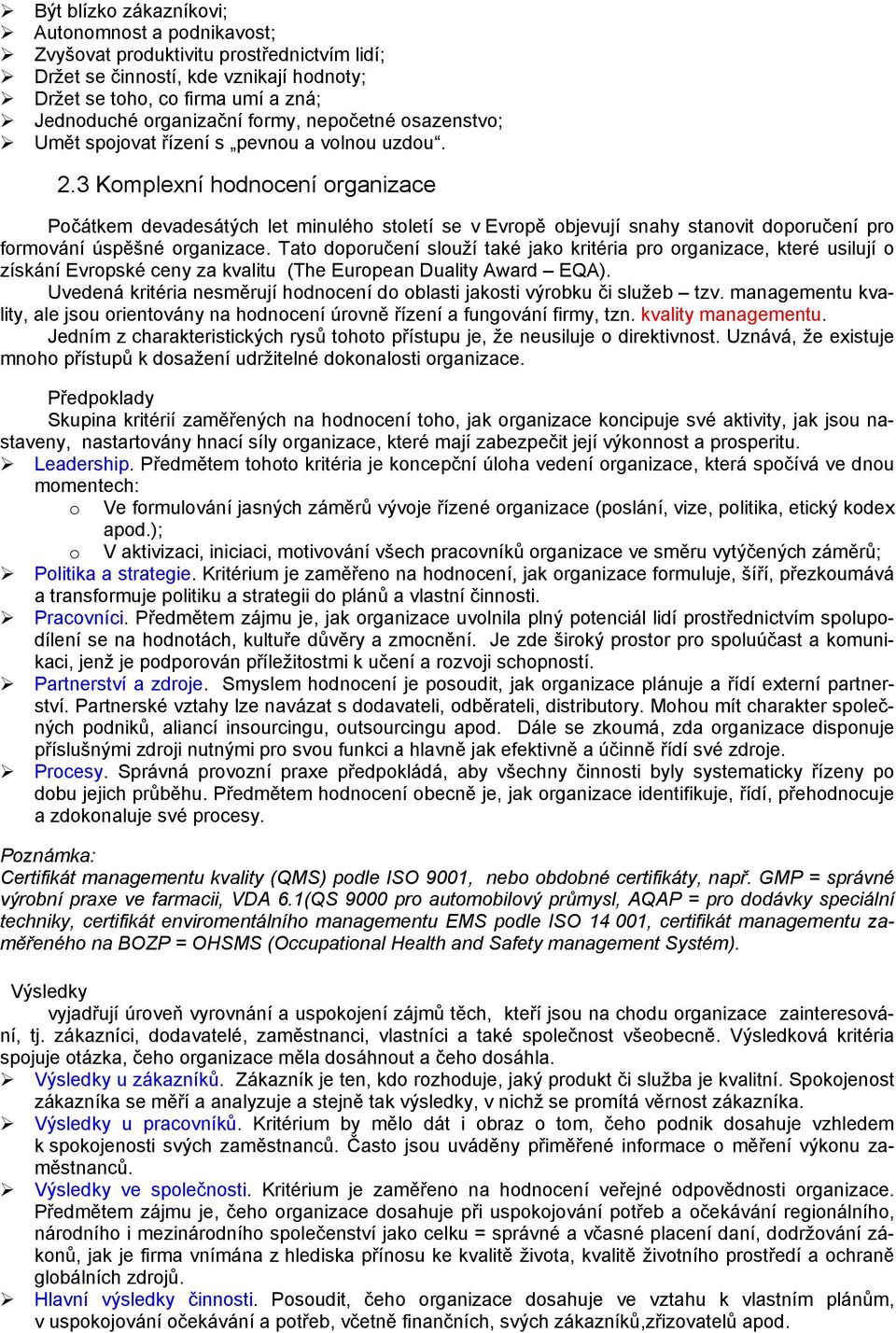 3 Komplexní hodnocení organizace Počátkem devadesátých let minulého století se v Evropě objevují snahy stanovit doporučení pro formování úspěšné organizace.