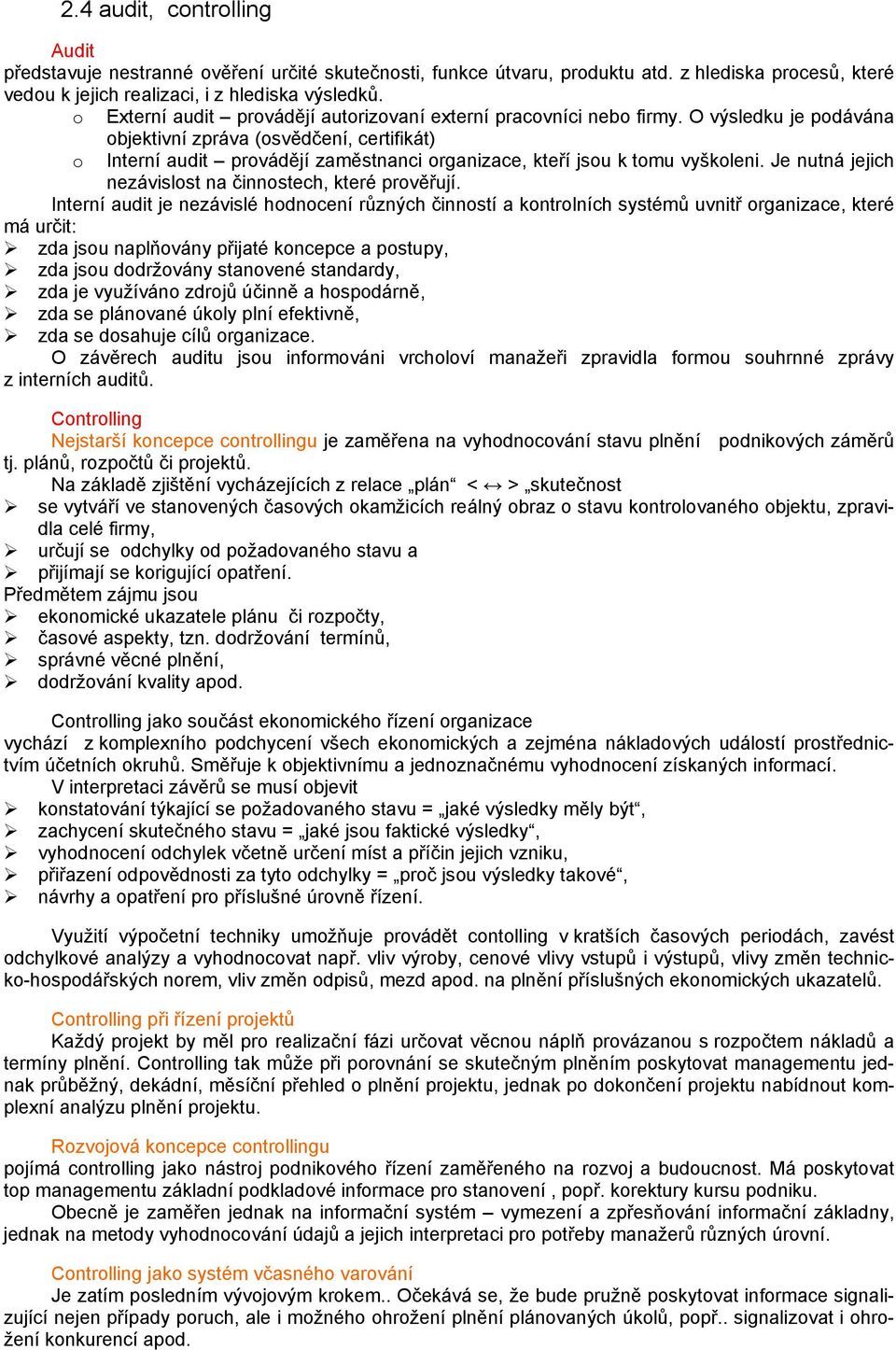 O výsledku je podávána o objektivní zpráva (osvědčení, certifikát) Interní audit provádějí zaměstnanci organizace, kteří jsou k tomu vyškoleni.