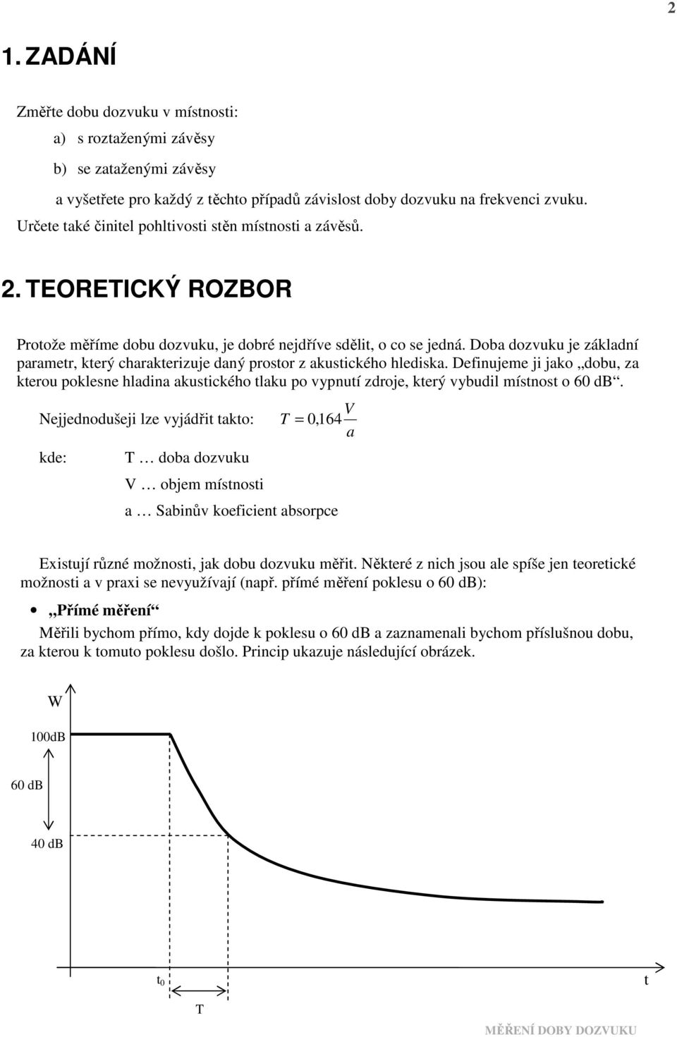 Doba dozvuku je základní parametr, který charakterizuje daný prostor z akustického hlediska.