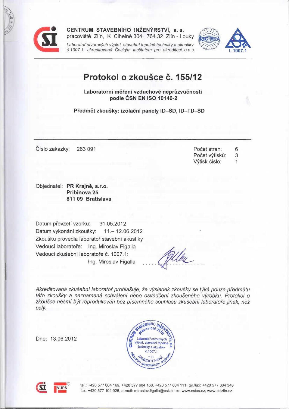 155/12 Laboratorni mereni vzduchove nepruzvucnosti podle CSN EN ISO 10140-2 Predmet zkousky: izolacni panely ID-SD, ID-TD-SD Cislo zakazky: 263 091 Pocetstran: 6 Pocet vytisku: 3 Vytisk cislo: 1