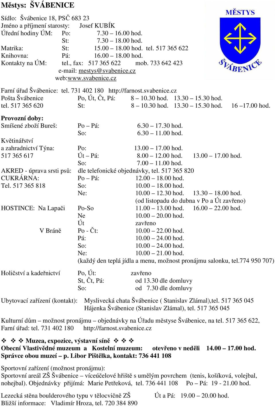 731 402 180 http://farnost.svabenice.cz Pošta Švábenice Po, Út, Čt, Pá: 8 10.30 hod. 13.30 15.30 hod. tel. 517 365 620 St: 8 10.30 hod. 13.30 15.30 hod. 16 17.00 hod. Smíšené zboží Bureš: Po Pá: 6.