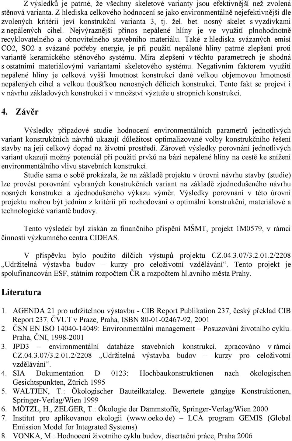 Nejvýraznější přínos nepálené hlíny je ve využití plnohodnotně recyklovatelného a obnovitelného stavebního materiálu.