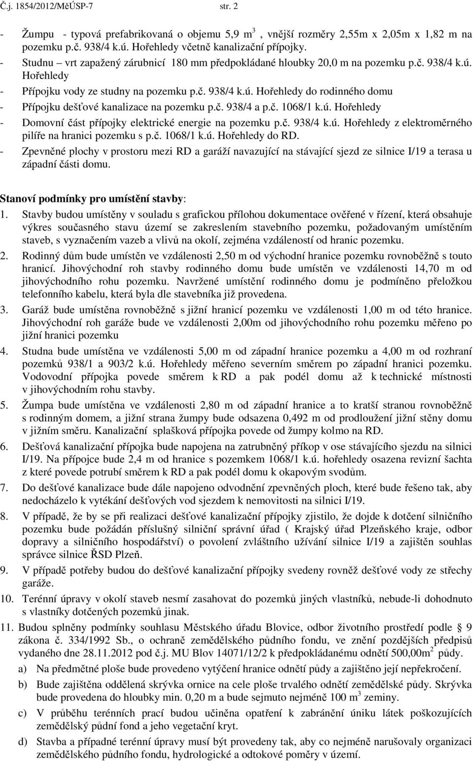 č. 938/4 a p.č. 1068/1 k.ú. Hořehledy - Domovní část přípojky elektrické energie na pozemku p.č. 938/4 k.ú. Hořehledy z elektroměrného pilíře na hranici pozemku s p.č. 1068/1 k.ú. Hořehledy do RD.