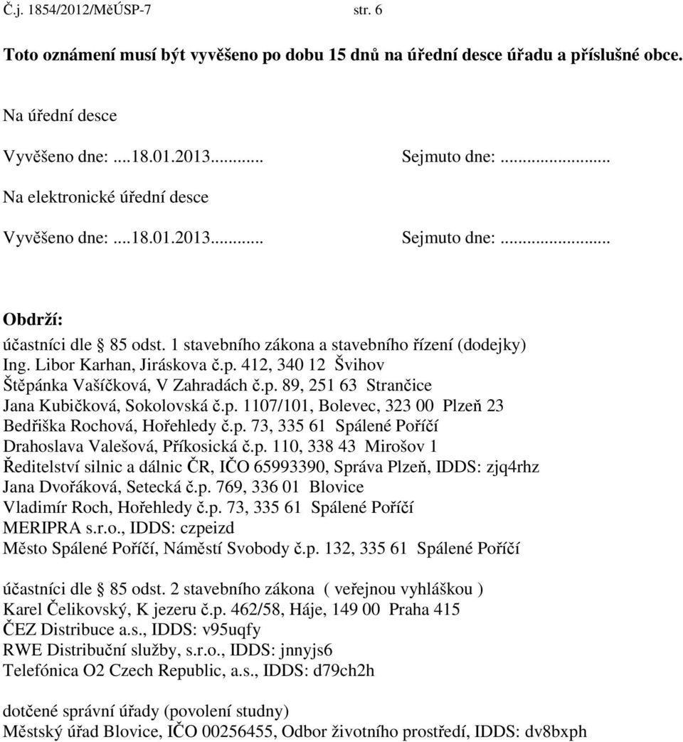 412, 340 12 Švihov Štěpánka Vašíčková, V Zahradách č.p. 89, 251 63 Strančice Jana Kubičková, Sokolovská č.p. 1107/101, Bolevec, 323 00 Plzeň 23 Bedřiška Rochová, Hořehledy č.p. 73, 335 61 Spálené Poříčí Drahoslava Valešová, Příkosická č.