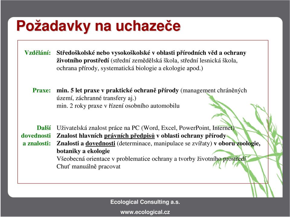 2 roky praxe vřízení osobního automobilu Další dovednosti a znalosti: Uživatelská znalost práce na PC (Word, Excel, PowerPoint, Internet) Znalost hlavních právních předpisů v oblasti