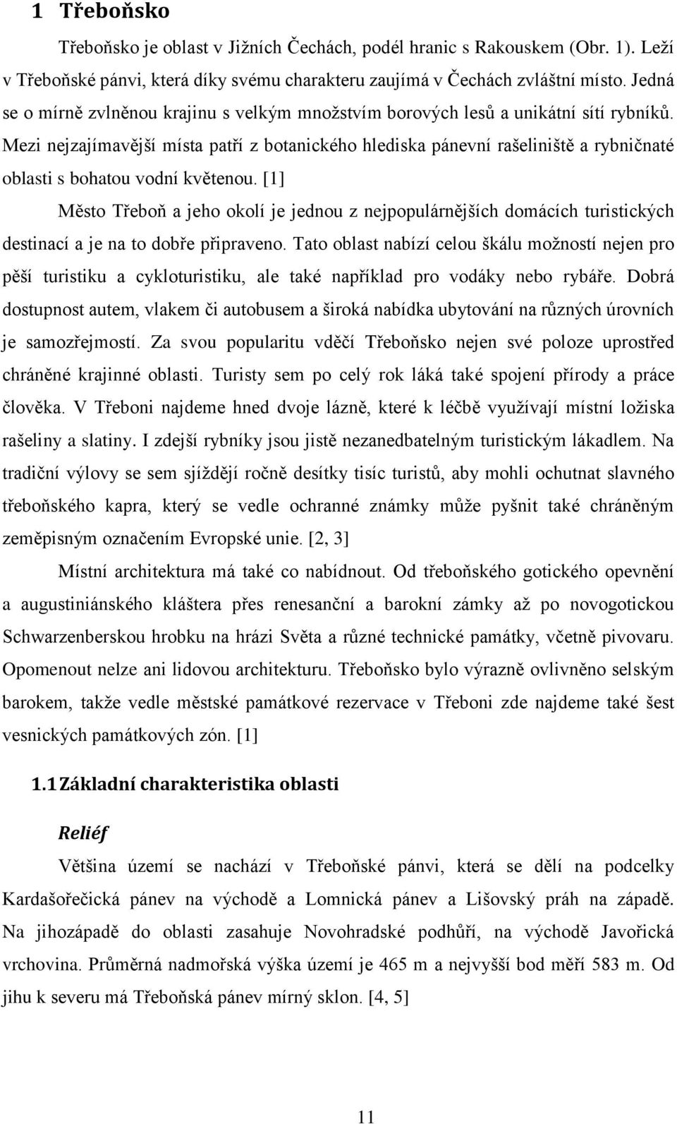 Mezi nejzajímavější místa patří z botanického hlediska pánevní rašeliniště a rybničnaté oblasti s bohatou vodní květenou.