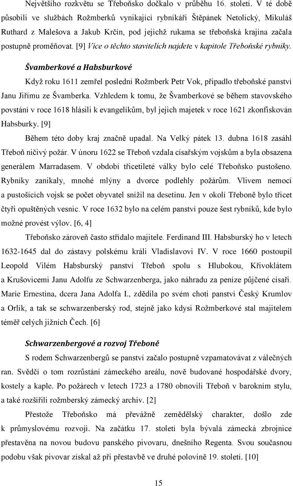 [9] Více o těchto stavitelích najdete v kapitole Třeboňské rybníky. Švamberkové a Habsburkové Když roku 1611 zemřel poslední Rožmberk Petr Vok, připadlo třeboňské panství Janu Jiřímu ze Švamberka.