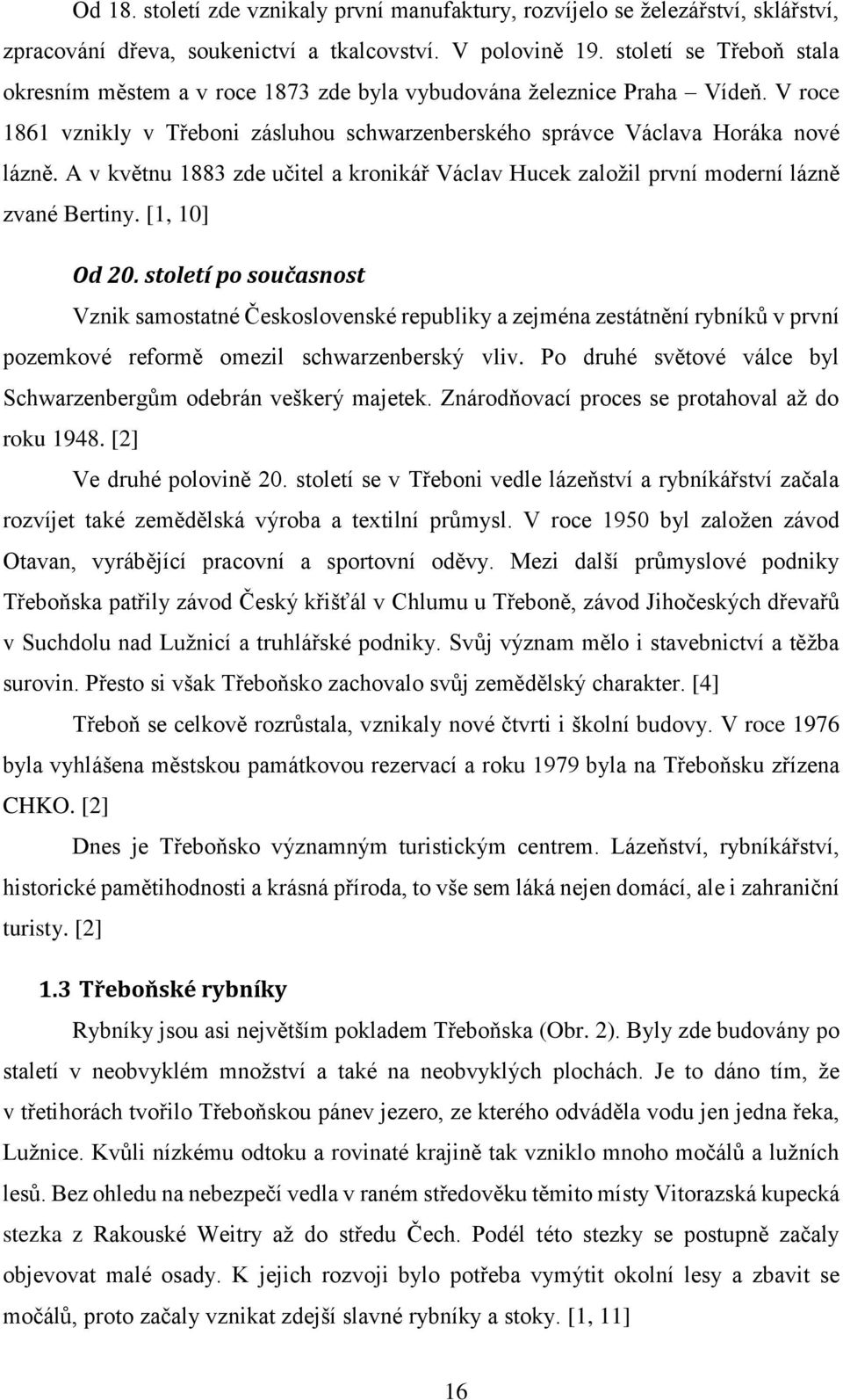 A v květnu 1883 zde učitel a kronikář Václav Hucek založil první moderní lázně zvané Bertiny. [1, 10] Od 20.