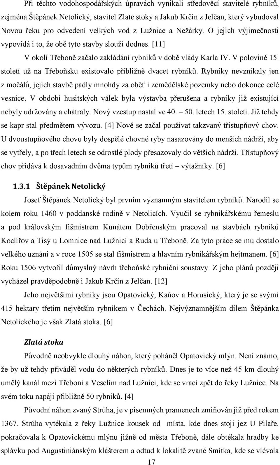 století už na Třeboňsku existovalo přibližně dvacet rybníků. Rybníky nevznikaly jen z močálů, jejich stavbě padly mnohdy za oběť i zemědělské pozemky nebo dokonce celé vesnice.