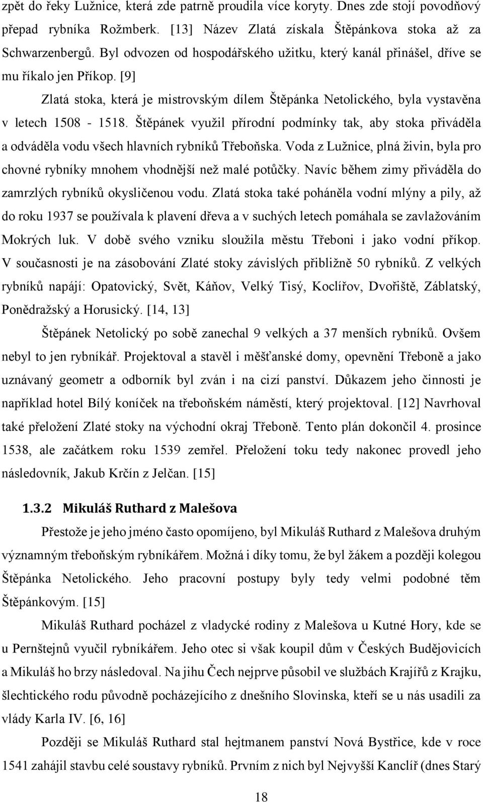 Štěpánek využil přírodní podmínky tak, aby stoka přiváděla a odváděla vodu všech hlavních rybníků Třeboňska. Voda z Lužnice, plná živin, byla pro chovné rybníky mnohem vhodnější než malé potůčky.