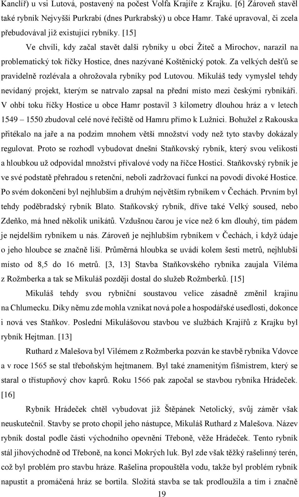 [15] Ve chvíli, kdy začal stavět další rybníky u obcí Žíteč a Mirochov, narazil na problematický tok říčky Hostice, dnes nazývané Koštěnický potok.