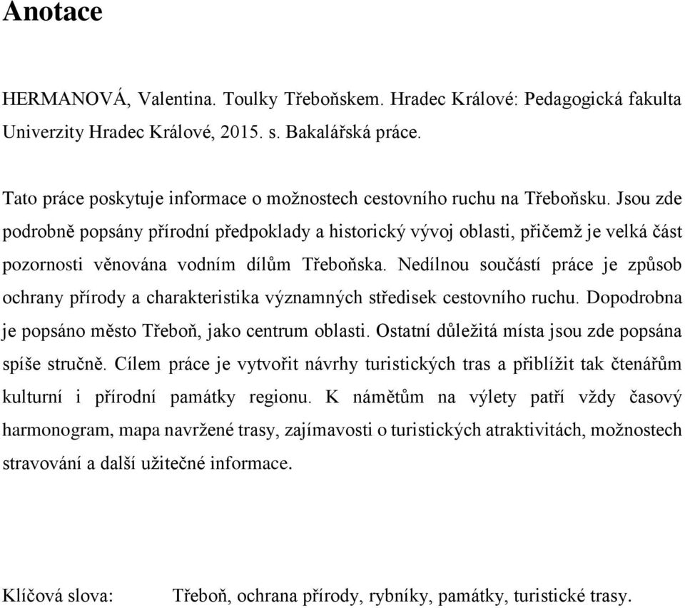 Jsou zde podrobně popsány přírodní předpoklady a historický vývoj oblasti, přičemž je velká část pozornosti věnována vodním dílům Třeboňska.
