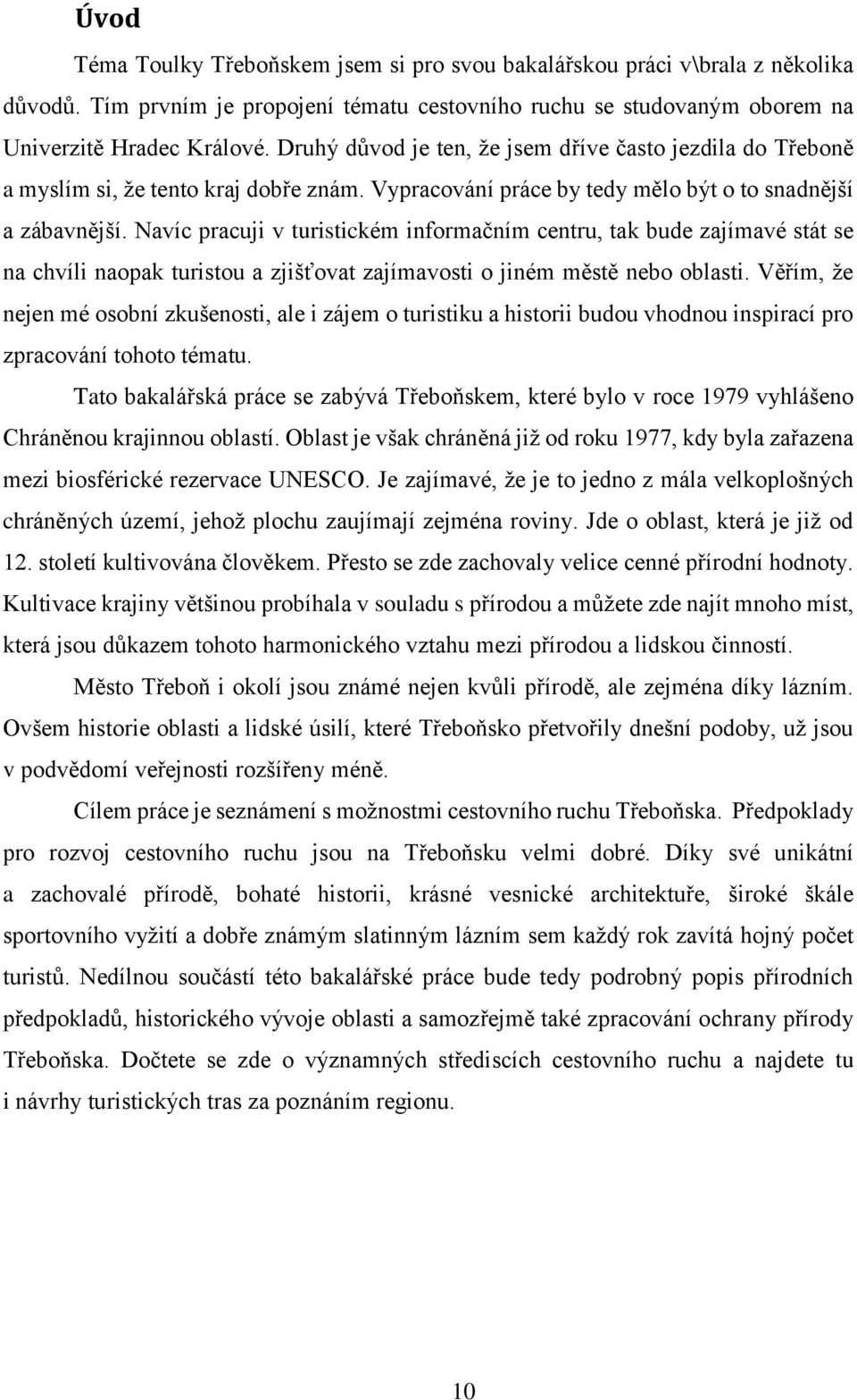 Navíc pracuji v turistickém informačním centru, tak bude zajímavé stát se na chvíli naopak turistou a zjišťovat zajímavosti o jiném městě nebo oblasti.