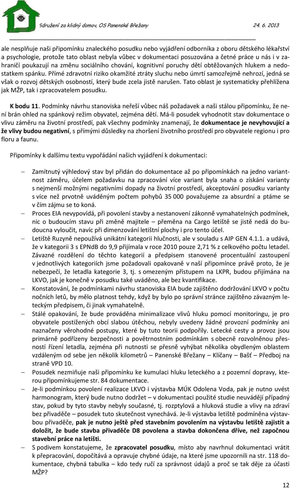 Přímé zdravotní riziko okamžité ztráty sluchu nebo úmrtí samozřejmě nehrozí, jedná se však o rozvoj dětských osobností, který bude zcela jistě narušen.