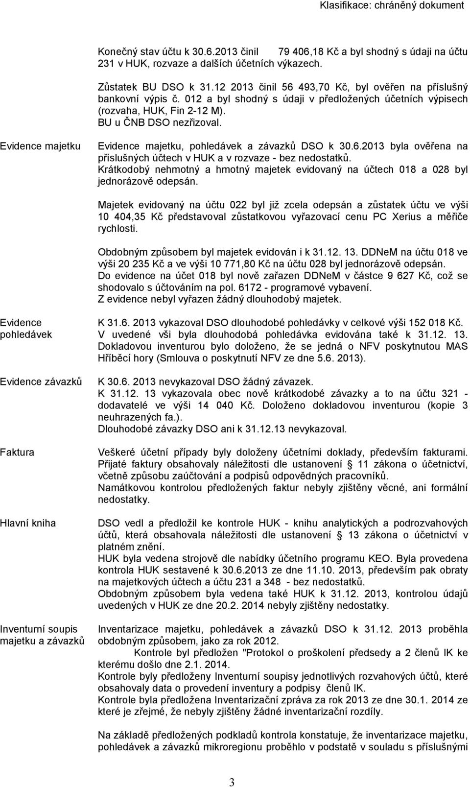 Evidence majetku Evidence majetku, pohledávek a závazků DSO k 30.6.2013 byla ověřena na příslušných účtech v HUK a v rozvaze - bez nedostatků.