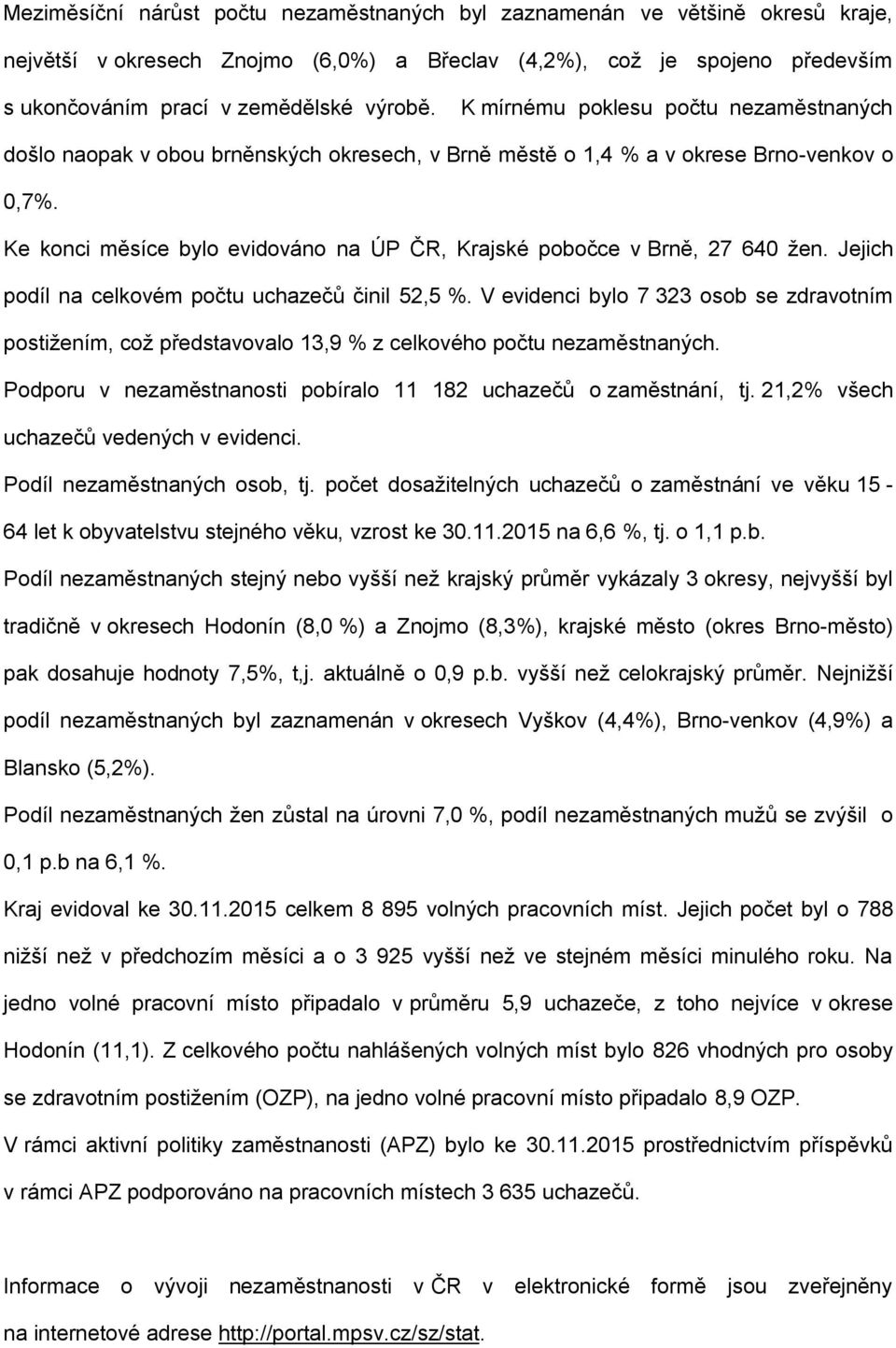 Ke konci měsíce bylo evidováno na ÚP ČR, Krajské pobočce v Brně, 27 640 žen. Jejich podíl na celkovém počtu uchazečů činil 52,5 %.