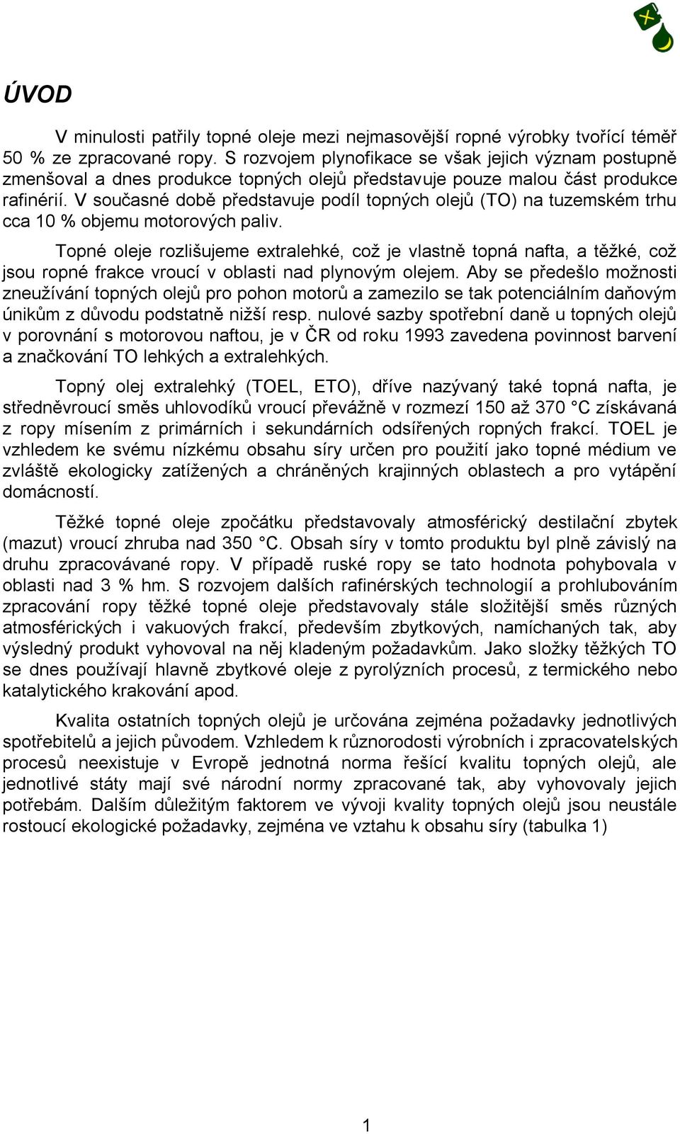 V současné době představuje podíl topných olejů (TO) na tuzemském trhu cca 10 % objemu motorových paliv.