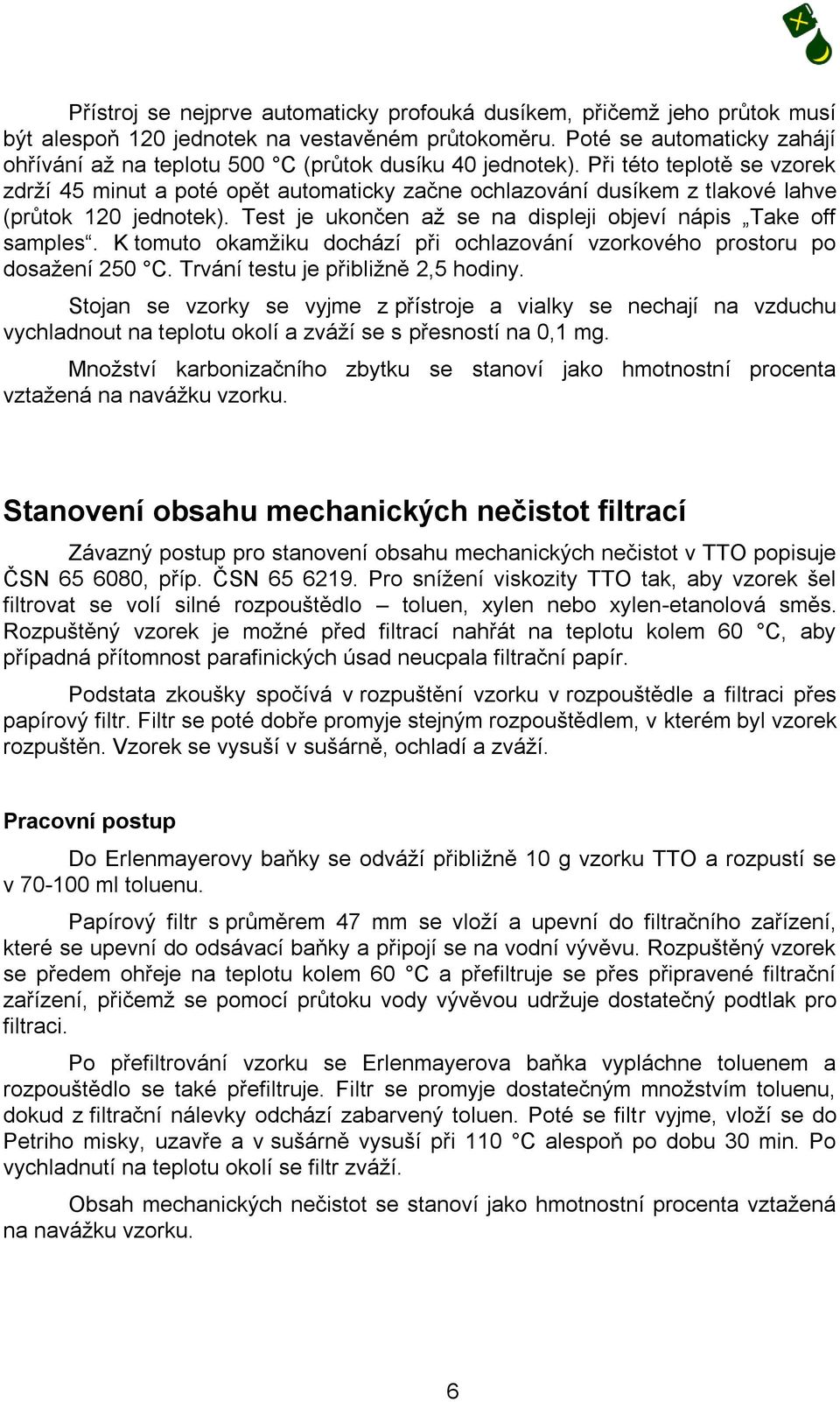 Při této teplotě se vzorek zdrží 45 minut a poté opět automaticky začne ochlazování dusíkem z tlakové lahve (průtok 120 jednotek). Test je ukončen až se na displeji objeví nápis Take off samples.