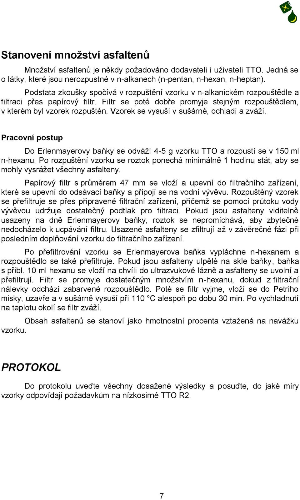 Vzorek se vysuší v sušárně, ochladí a zváží. Pracovní postup Do Erlenmayerovy baňky se odváží 4-5 g vzorku TTO a rozpustí se v 150 ml n-hexanu.