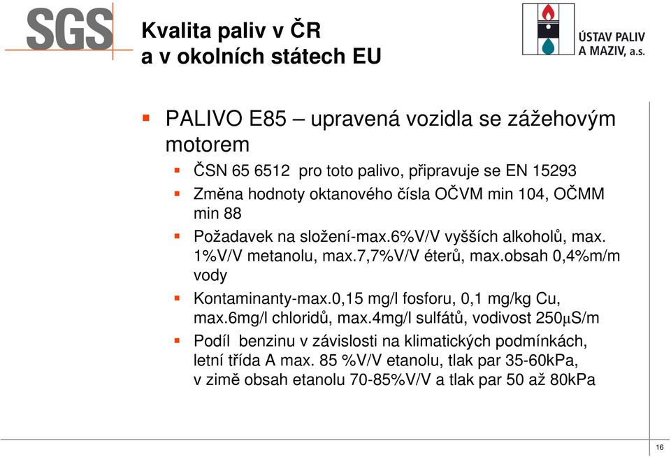 obsah 0,4%m/m vody Kontaminanty-max.0,15 mg/l fosforu, 0,1 mg/kg Cu, max.6mg/l chloridů, max.