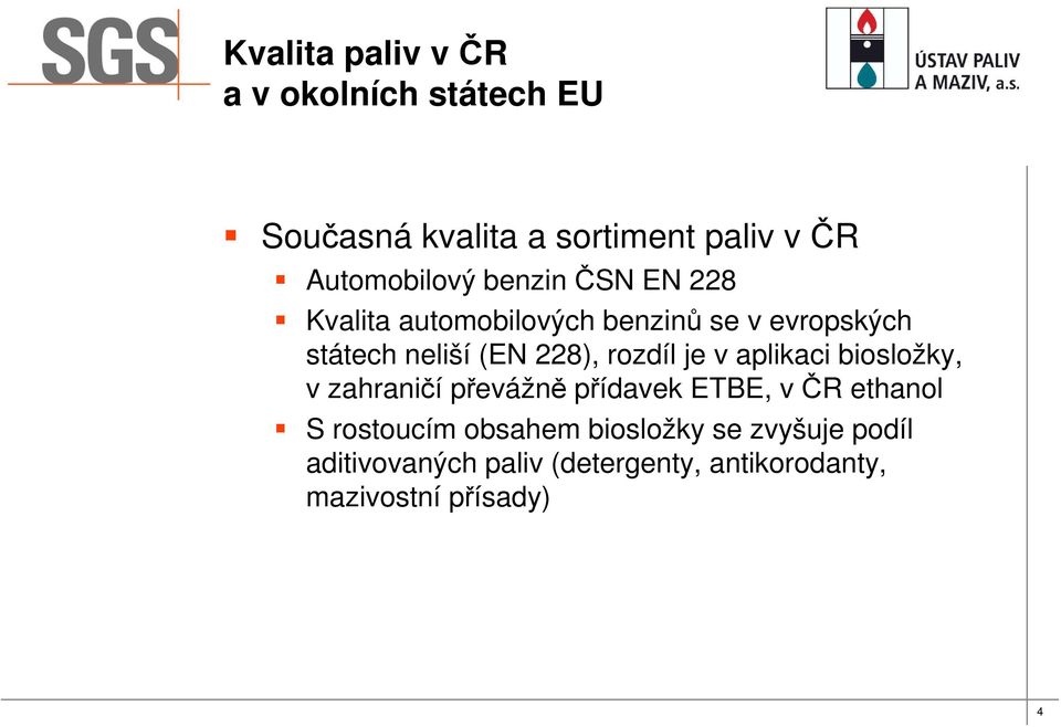 biosložky, v zahraničí převážně přídavek ETBE, v ČR ethanol S rostoucím obsahem