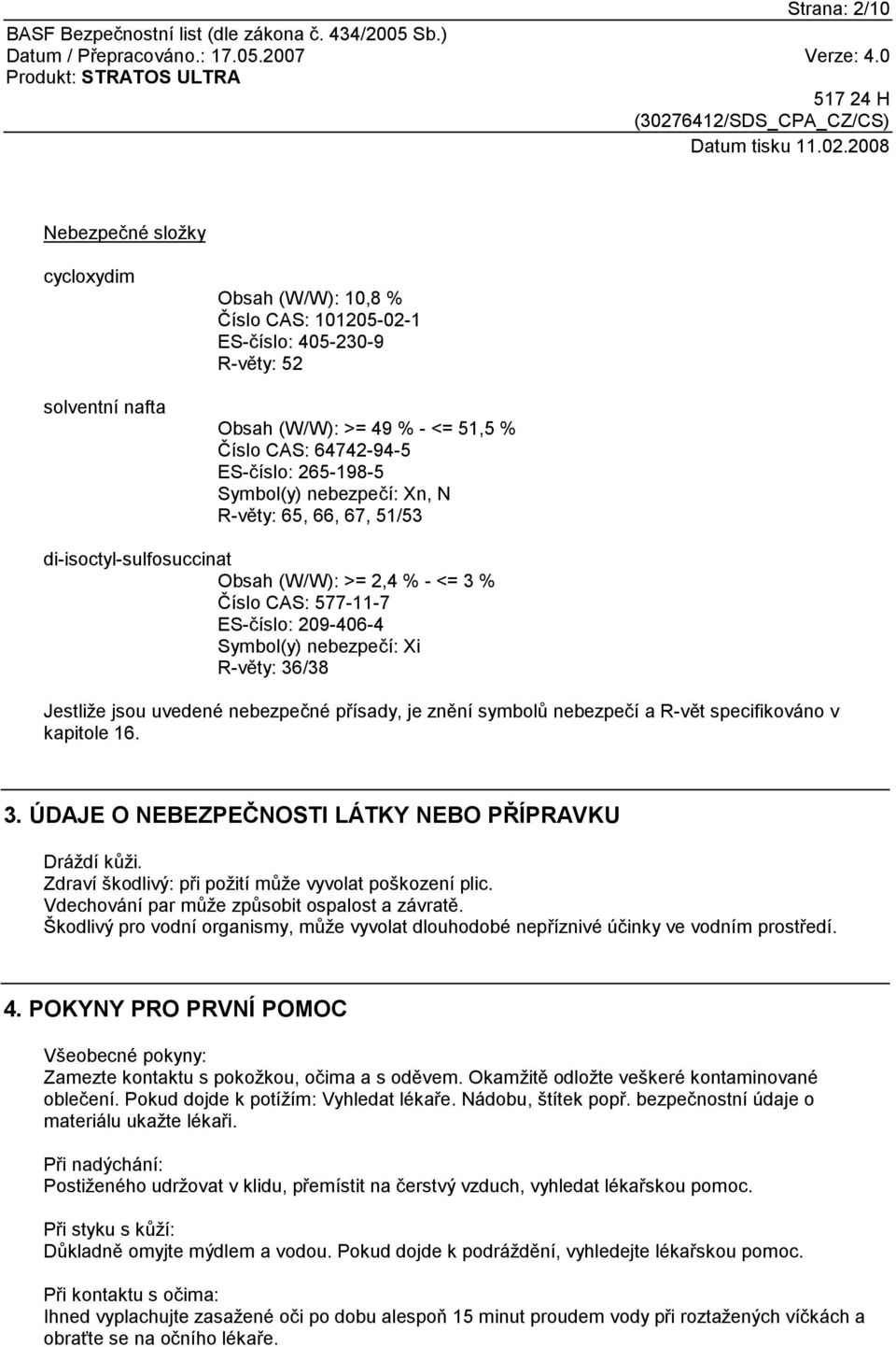 Jestliže jsou uvedené nebezpečné přísady, je znění symbolů nebezpečí a R-vět specifikováno v kapitole 16. 3. ÚDAJE O NEBEZPEČNOSTI LÁTKY NEBO PŘÍPRAVKU Dráždí kůži.