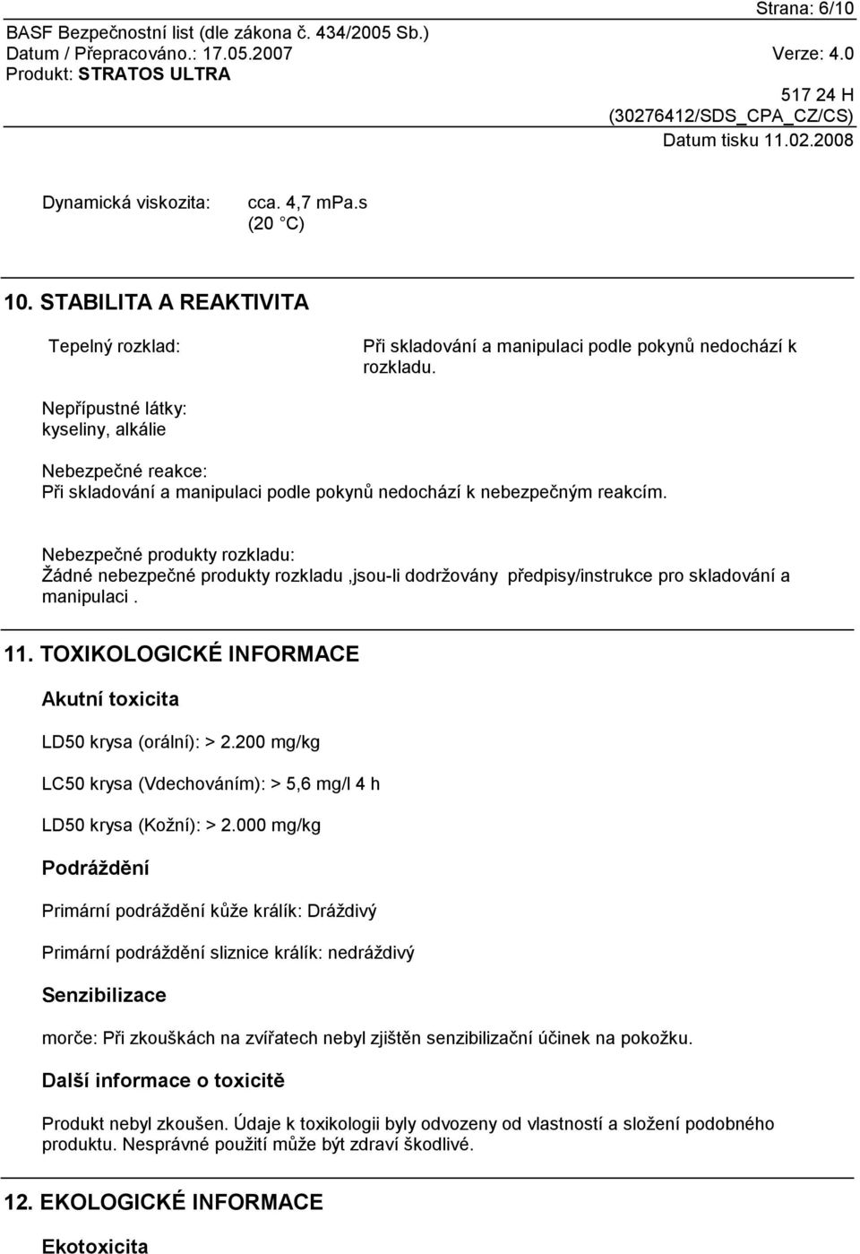 Nebezpečné produkty rozkladu: Žádné nebezpečné produkty rozkladu,jsou-li dodržovány předpisy/instrukce pro skladování a manipulaci. 11.