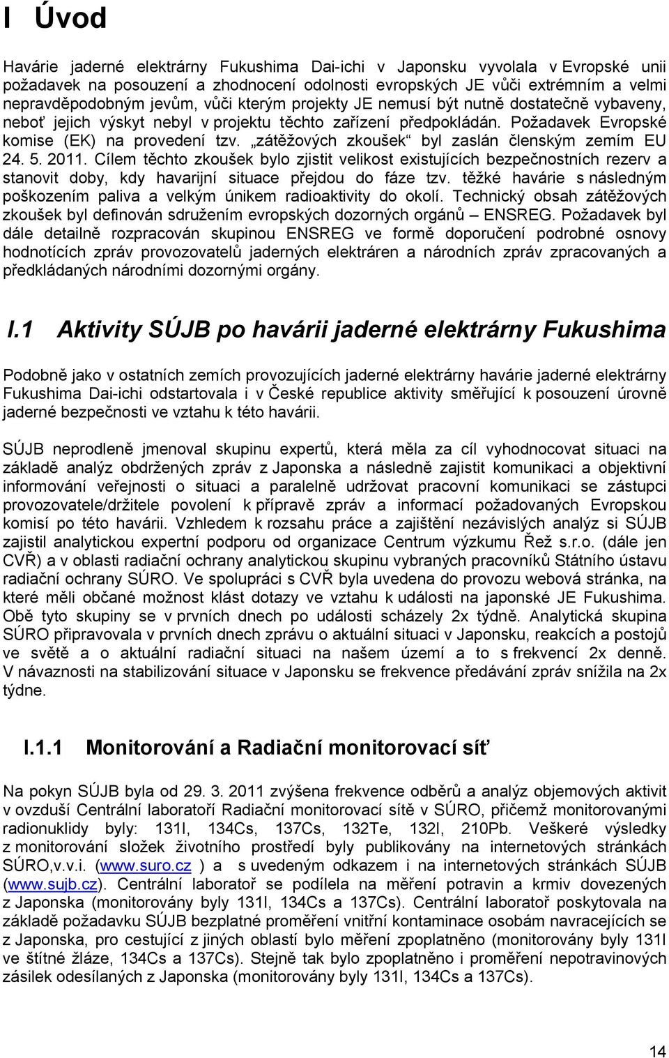 zátěžových zkoušek byl zaslán členským zemím EU 24. 5. 2011. Cílem těchto zkoušek bylo zjistit velikost existujících bezpečnostních rezerv a stanovit doby, kdy havarijní situace přejdou do fáze tzv.