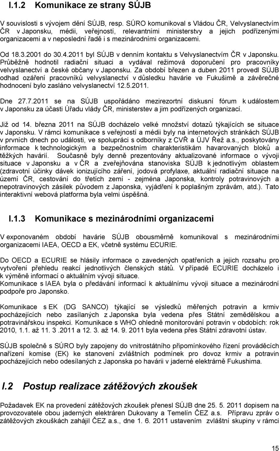 2001 do 30.4.2011 byl SÚJB v denním kontaktu s Velvyslanectvím ČR v Japonsku. Průběžně hodnotil radiační situaci a vydával režimová doporučení pro pracovníky velvyslanectví a české občany v Japonsku.