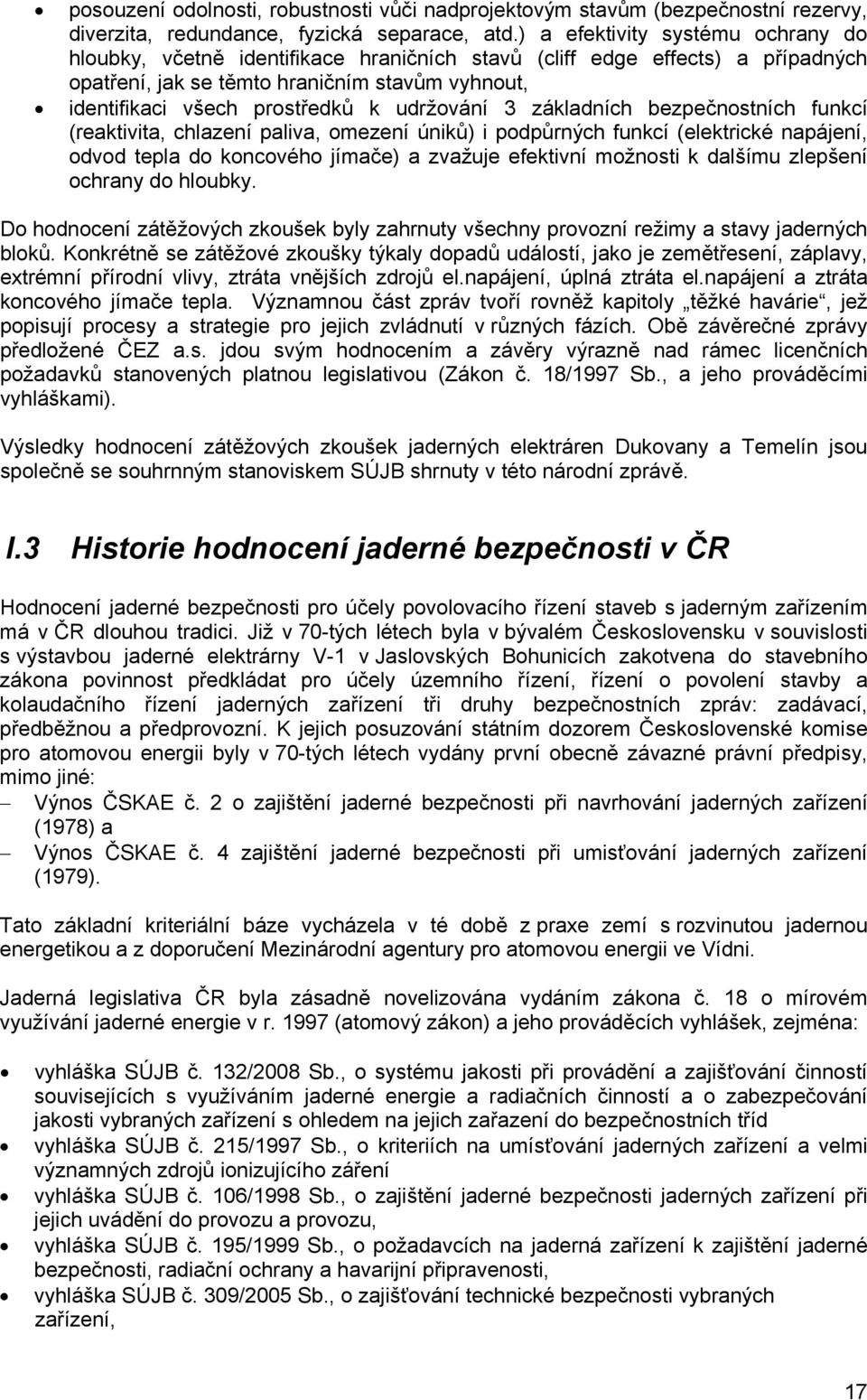 udržování 3 základních bezpečnostních funkcí (reaktivita, chlazení paliva, omezení úniků) i podpůrných funkcí (elektrické napájení, odvod tepla do koncového jímače) a zvažuje efektivní možnosti k