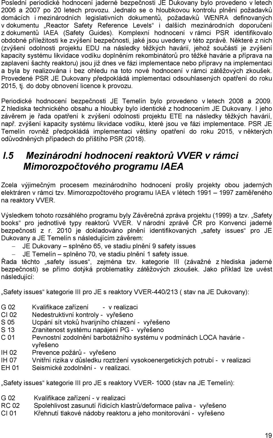 doporučení z dokumentů IAEA (Safety Guides). Komplexní hodnocení v rámci PSR identifikovalo obdobné příležitosti ke zvýšení bezpečnosti, jaké jsou uvedeny v této zprávě.