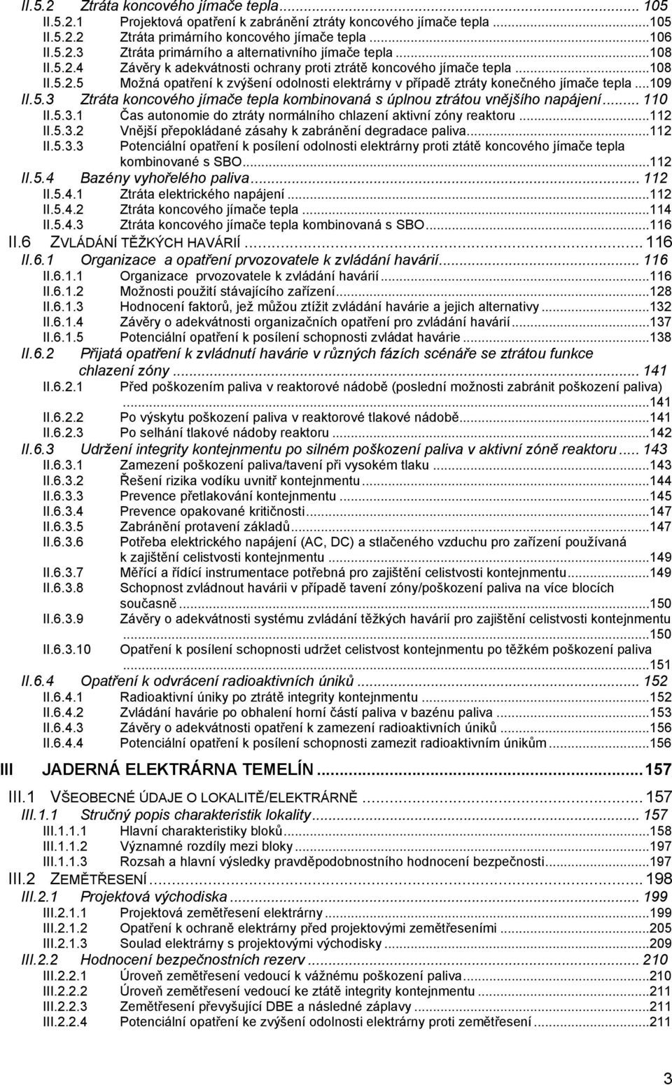 .. 110 II.5.3.1 Čas autonomie do ztráty normálního chlazení aktivní zóny reaktoru...112 II.5.3.2 II.5.3.3 Vnější přepokládané zásahy k zabránění degradace paliva.