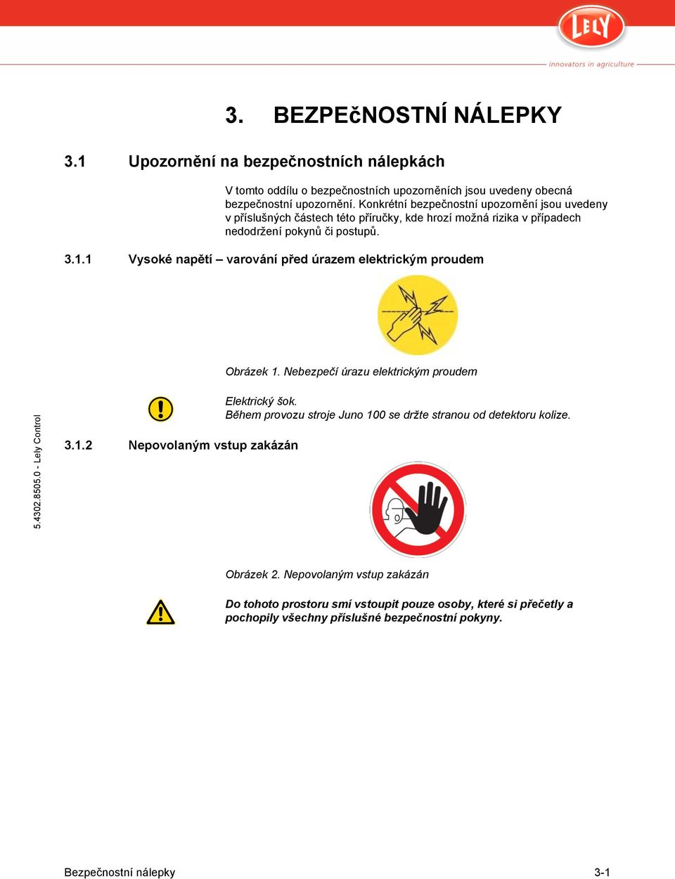 1 Vysoké napětí varování před úrazem elektrickým proudem Obrázek 1. Nebezpečí úrazu elektrickým proudem 3.1.2 Nepovolaným vstup zakázán Elektrický šok.