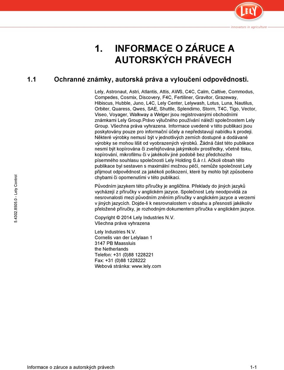 Lotus, Luna, Nautilus, Orbiter, Quaress, Qwes, SAE, Shuttle, Splendimo, Storm, T4C, Tigo, Vector, Viseo, Voyager, Walkway a Welger jsou registrovanými obchodními známkami Lely Group.