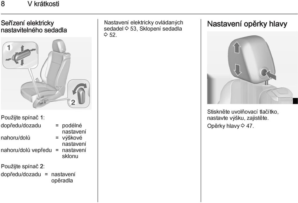 Nastavení opěrky hlavy Použijte spínač 1: dopředu/dozadu nahoru/dolů = podélné nastavení = výškové