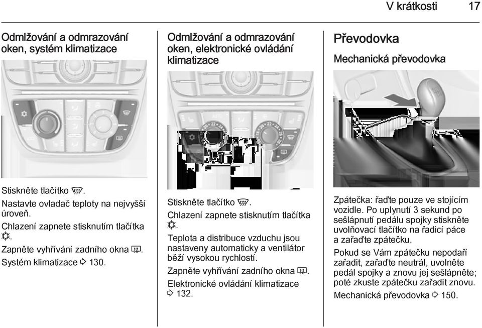 Chlazení zapnete stisknutím tlačítka n. Teplota a distribuce vzduchu jsou nastaveny automaticky a ventilátor běží vysokou rychlostí. Zapněte vyhřívání zadního okna Ü.