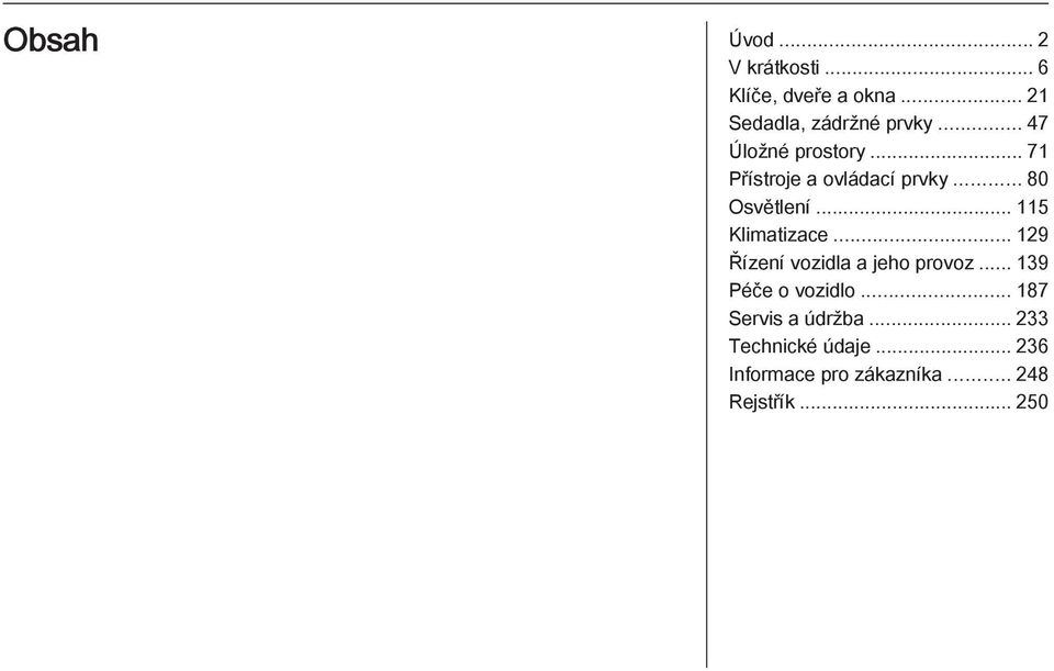 .. 115 Klimatizace... 129 Řízení vozidla a jeho provoz... 139 Péče o vozidlo.
