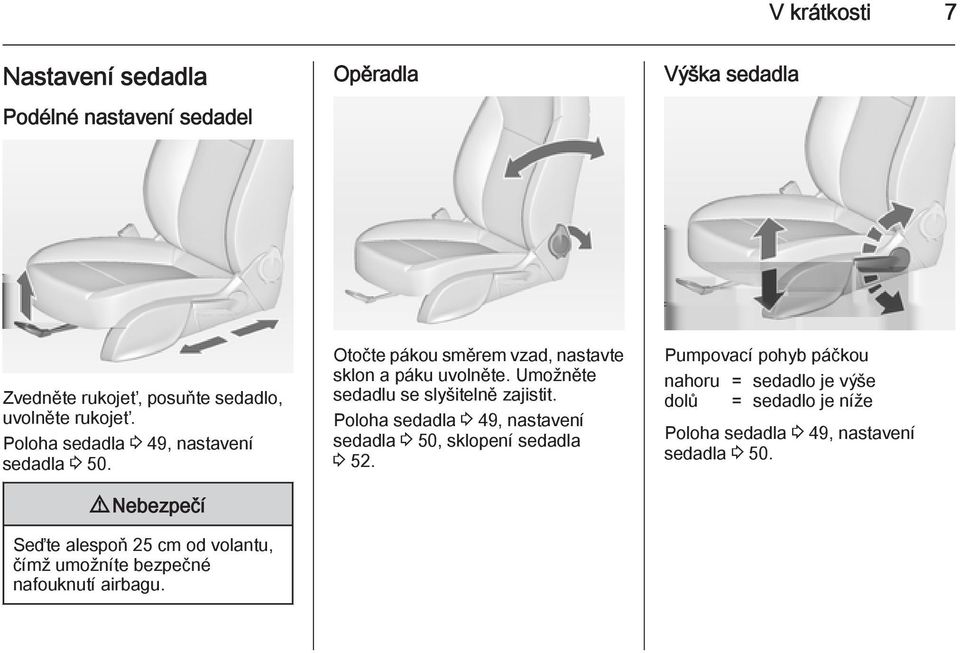 Otočte pákou směrem vzad, nastavte sklon a páku uvolněte. Umožněte sedadlu se slyšitelně zajistit.