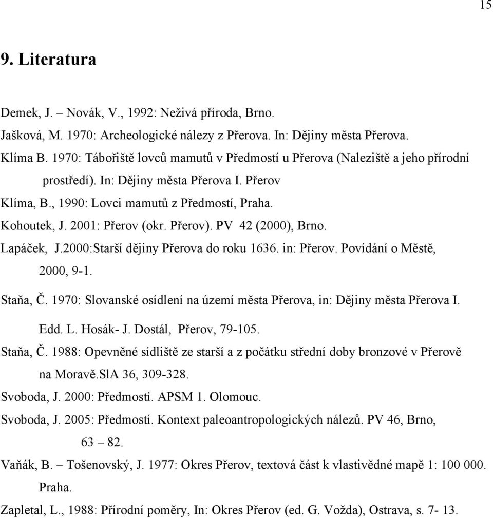 2001: Přerov (okr. Přerov). PV 42 (2000), Brno. Lapáček, J.2000:Starší dějiny Přerova do roku 1636. in: Přerov. Povídání o Městě, 2000, 9-1. Staňa, Č.