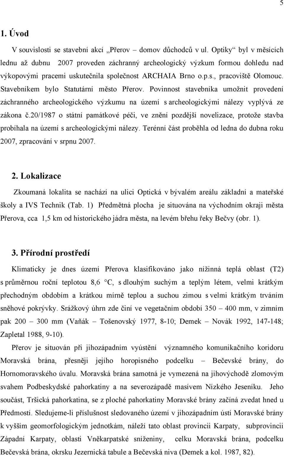 Stavebníkem bylo Statutární město Přerov. Povinnost stavebníka umožnit provedení záchranného archeologického výzkumu na území s archeologickými nálezy vyplývá ze zákona č.