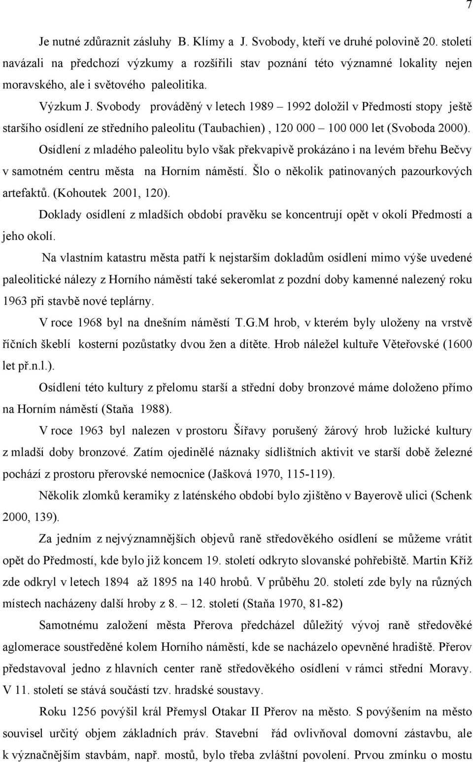 Svobody prováděný v letech 1989 1992 doložil v Předmostí stopy ještě staršího osídlení ze středního paleolitu (Taubachien), 120 000 100 000 let (Svoboda 2000).