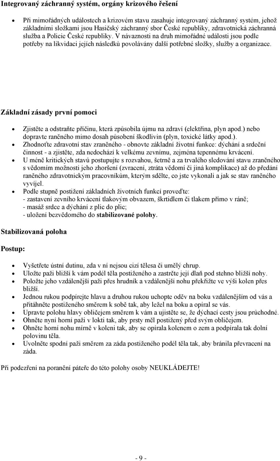 V návaznosti na druh mimořádné události jsou podle potřeby na likvidaci jejích následků povolávány další potřebné sloţky, sluţby a organizace.