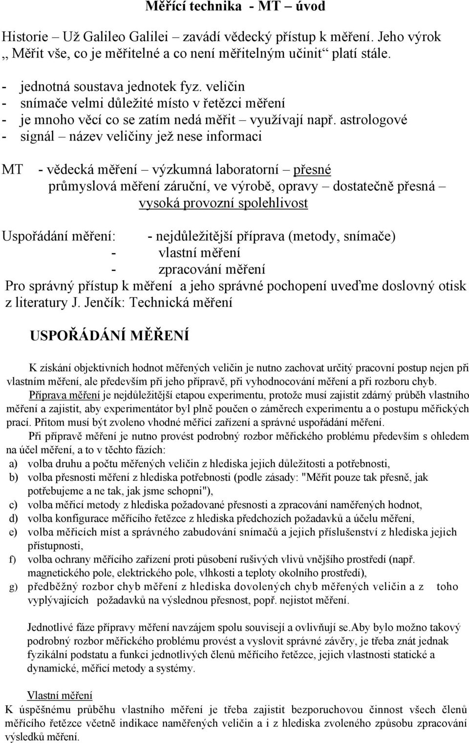 astrologové - signál název veličiny jež nese informaci MT - vědecká měření výzkumná laboratorní přesné průmyslová měření záruční, ve výrobě, opravy dostatečně přesná vysoká provozní spolehlivost