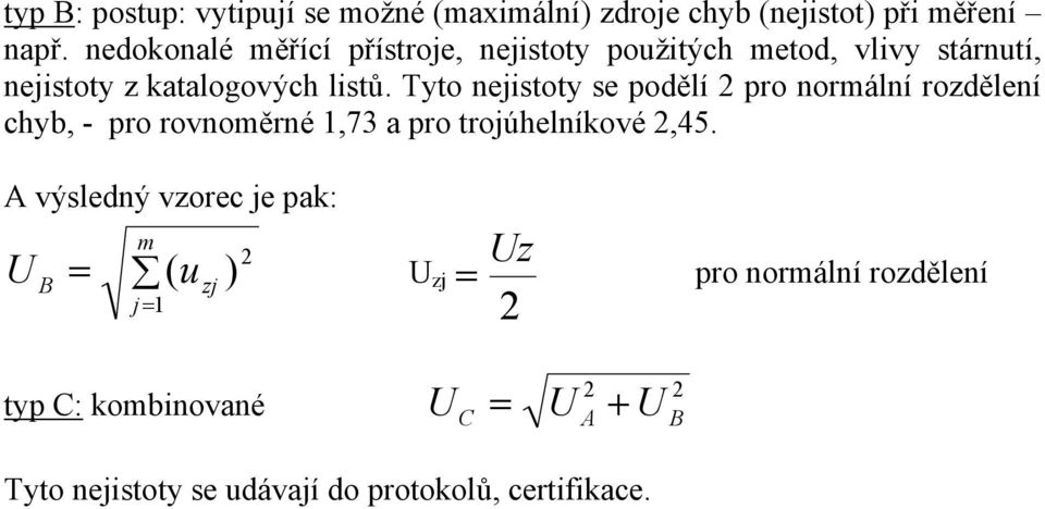 Tyto nejistoty se podělí pro normální rozdělení chyb, - pro rovnoměrné 1,73 a pro trojúhelníkové,45.