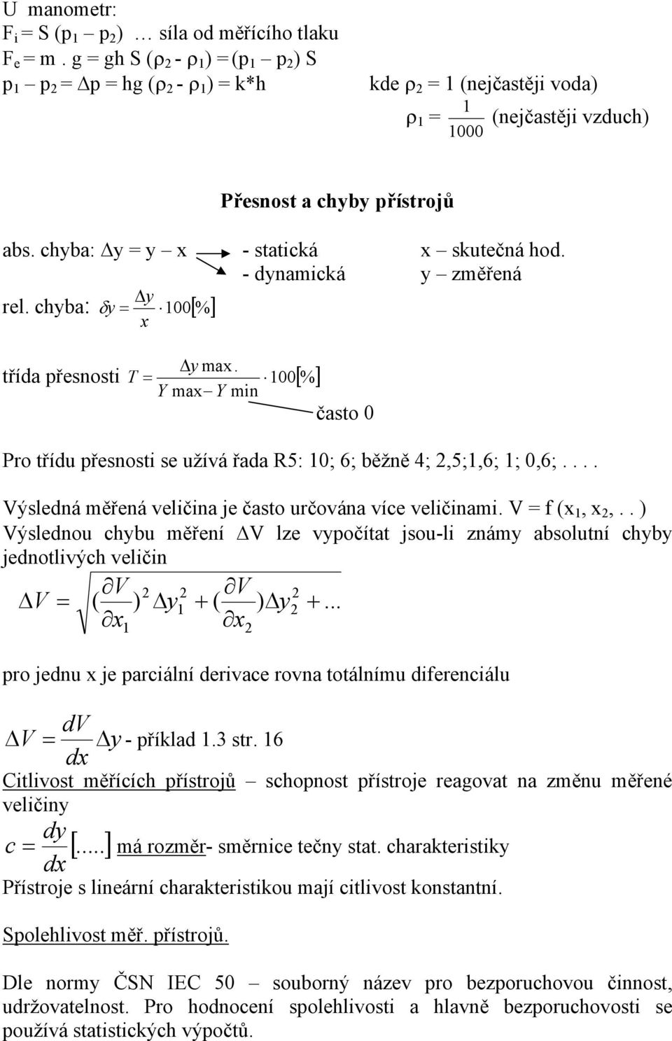 - dynamická y změřená y δ y = 100 % x rel. chyba: [ ] y max. Y max Y min třída přesnosti T = 100 [%] často 0 Pro třídu přesnosti se užívá řada R5: 10; 6; běžně 4;,5;1,6; 1; 0,6;.