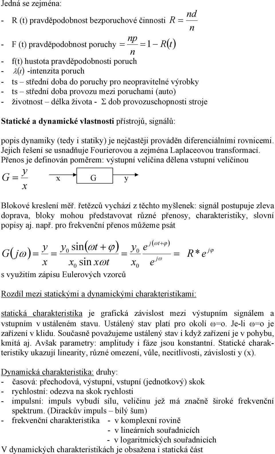 signálů: popis dynamiky (tedy i statiky) je nejčastěji prováděn diferenciálními rovnicemi. Jejich řešení se usnadňuje Fourierovou a zejména Laplaceovou transformací.