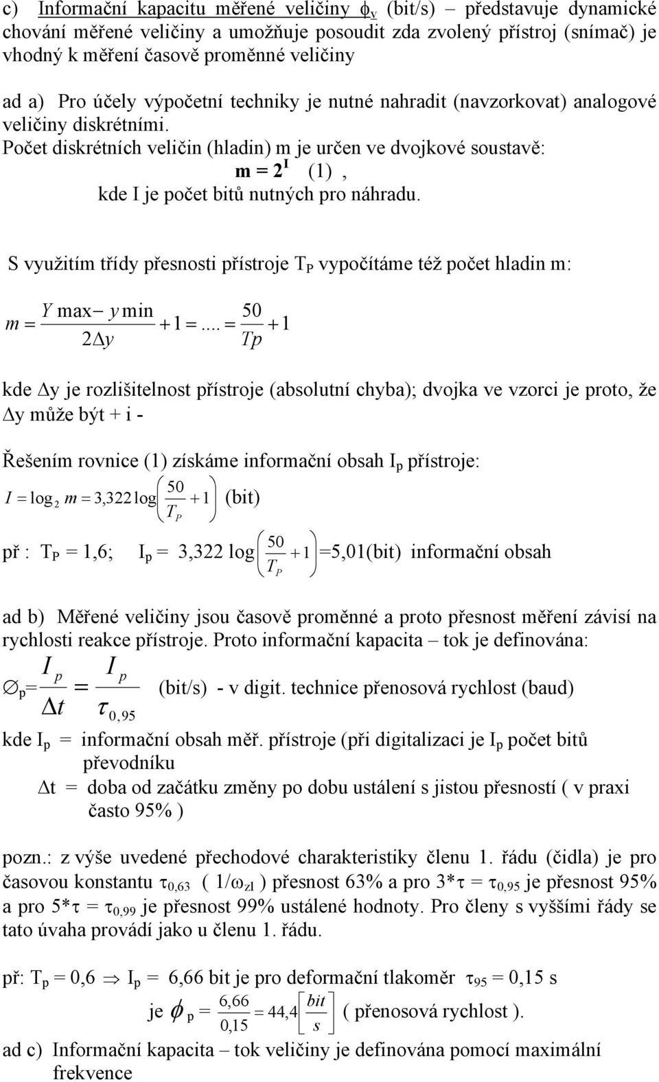 Počet diskrétních veličin (hladin) m je určen ve dvojkové soustavě: m = I (1), kde I je počet bitů nutných pro náhradu.